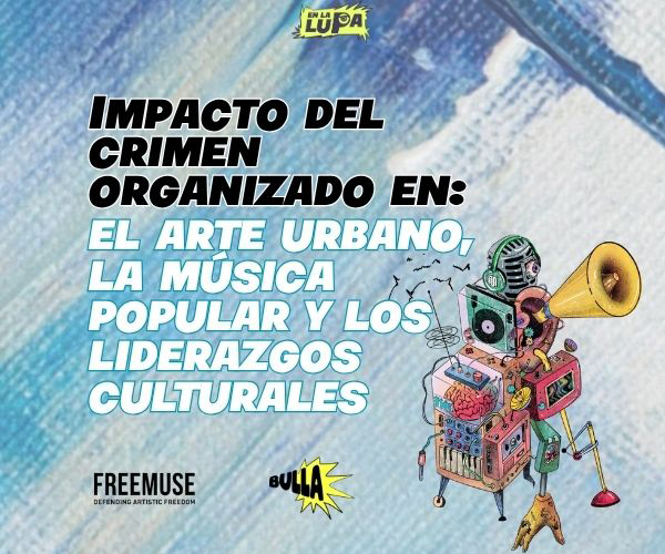 Impacto del crimen organizado en el arte urbano, la música popular y los liderazgos culturales