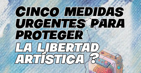 Cinco medidas urgentes para proteger la libertad artística